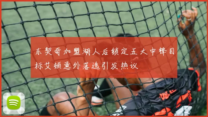 东契奇加盟湖人后锁定五大中锋目标艾顿意外落选引发热议